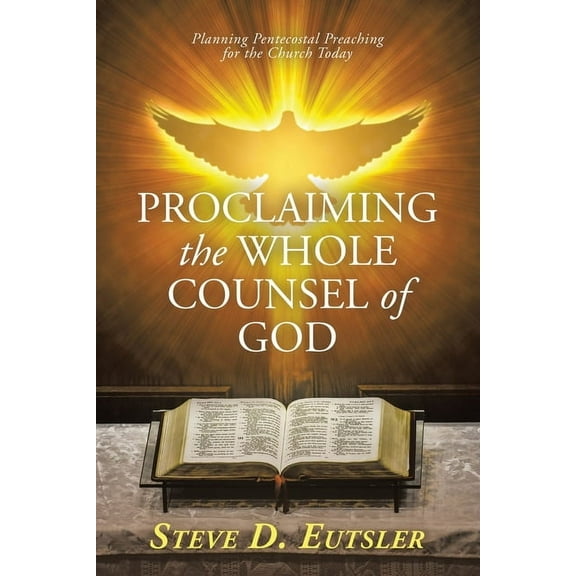 Proclaiming the Whole Counsel of God: Planning Pentecostal Preaching for the Church Today, (Paperback)
