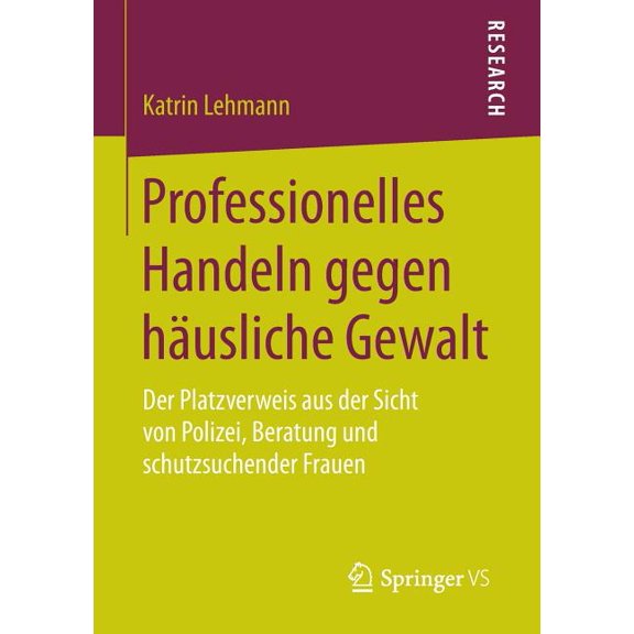 Professionelles Handeln Gegen Häusliche Gewalt: Der Platzverweis Aus Der Sicht Von Polizei, Beratung Und Schutzsuchender, (Paperback)