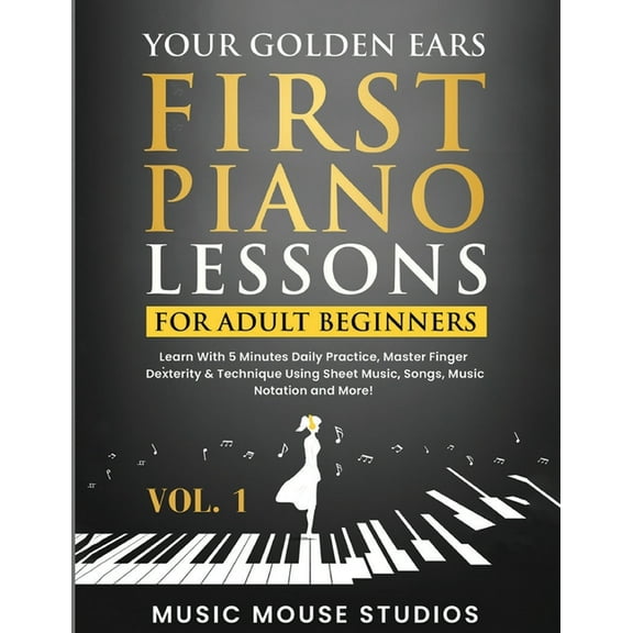 Your Golden Ears: First Piano Lessons for Adult Beginners Vol. 1, 2nd Edition: First Piano Lessons for Adult Beginners, , (Paperback)