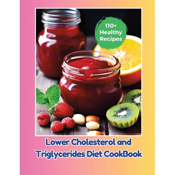 Lower Cholesterol and Triglycerides Diet CookBook: 110  Healthy Recipes, (Paperback)