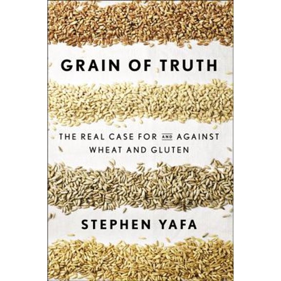 Pre-Owned Grain of Truth: The Real Case for and Against Wheat and Gluten (Hardcover) 1594632499 9781594632495