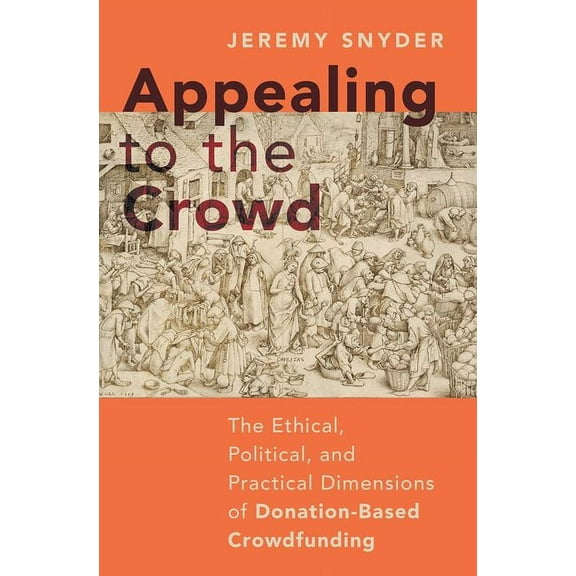 Appealing to the Crowd: The Ethical, Political, and Practical Dimensions of Donation-Based Crowdfunding, (Hardcover)