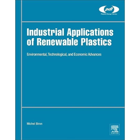Plastics Design Library Industrial Applications of Renewable Plastics: Environmental Technological and Economic Advances (Hardcover)
