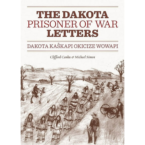 The Dakota Prisoner of War Letters : Dakota Kaskapi Okicize Wowapi (Paperback)