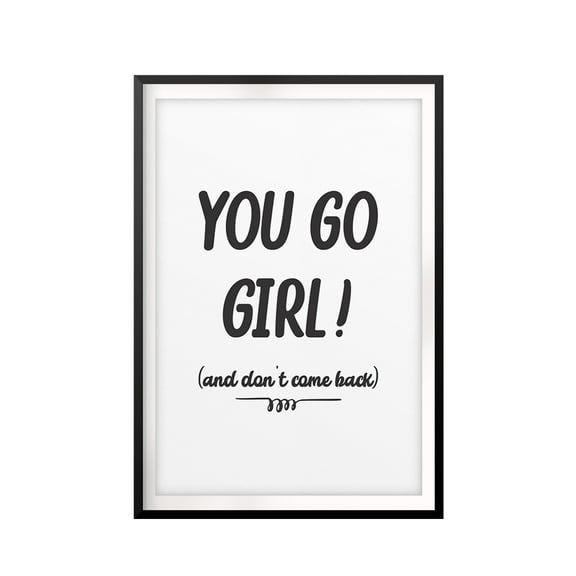 Designs ByLITA You Go Girl! (and don't come back) 11 x 14 UNFRAMED Print Novelty Decor Wall Art