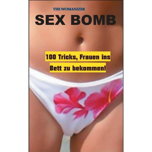 Sex Bomb 100 Tricks Frauen Ins Bett Zu Bekommen Paperback Walmart Com Walmart Com