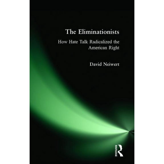 Eliminationists: How Hate Talk Radicalized the American Right, (Paperback)