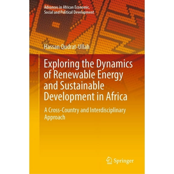 Advances in African Economic, Social and Exploring the Dynamics of Renewable Energy and Sustainable Development in Africa: A Cross-Country and Interdisciplinary , (Hardcover)