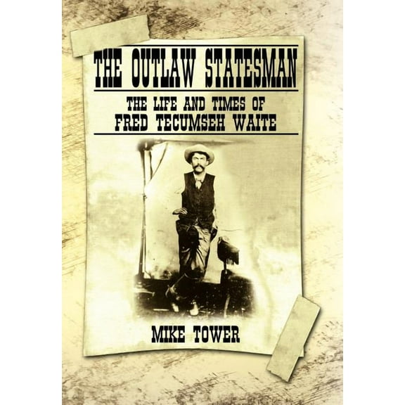 Outlaw Statesman : The Life and Times of Fred Tecumseh Waite