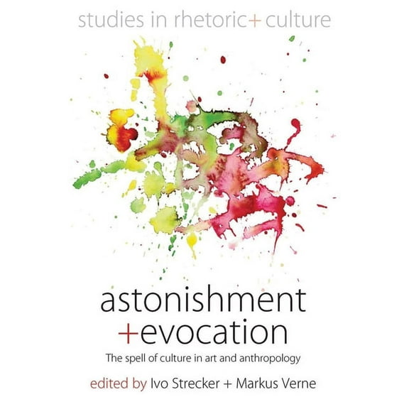 Studies in Rhetoric and Culture Astonishment and Evocation: The Spell of Culture in Art and Anthropology, Book 5, (Hardcover)