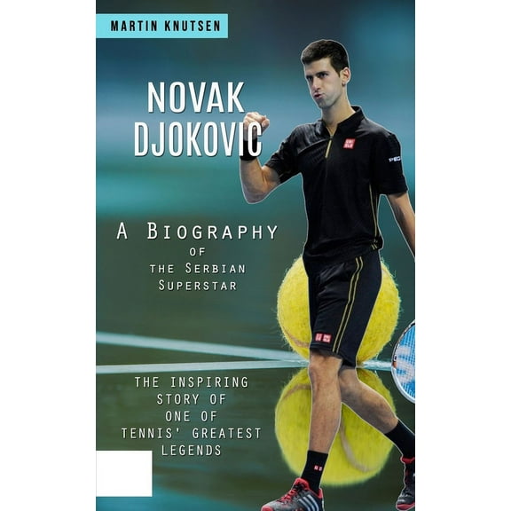 Novak Djokovic: A Biography of the Serbian Superstar (The Inspiring Story of One of Tennis' Greatest Legends), (Paperback)