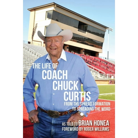 The Life of Coach Chuck Curtis: From the Spread Formation to Spreading the Word, (Paperback)