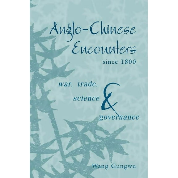 Anglo-Chinese Encounters Since 1800: War, Trade, Science and Governance, (Hardcover)