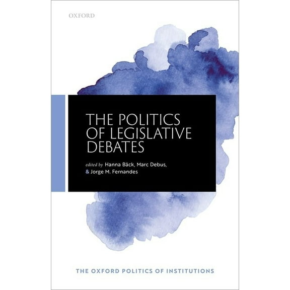 The Oxford Politics of Institutions The Politics of Legislative Debates, (Hardcover)