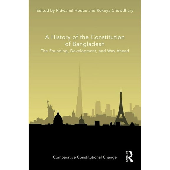 Comparative Constitutional Change A History of the Constitution of Bangladesh: The Founding, Development, and Way Ahead, (Hardcover)