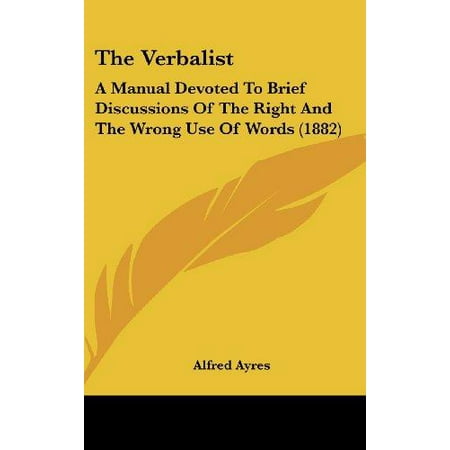 - The Verbalist: A Manual Devoted to Brief Discussions of the Right and the Wrong Use of Words (1882)
