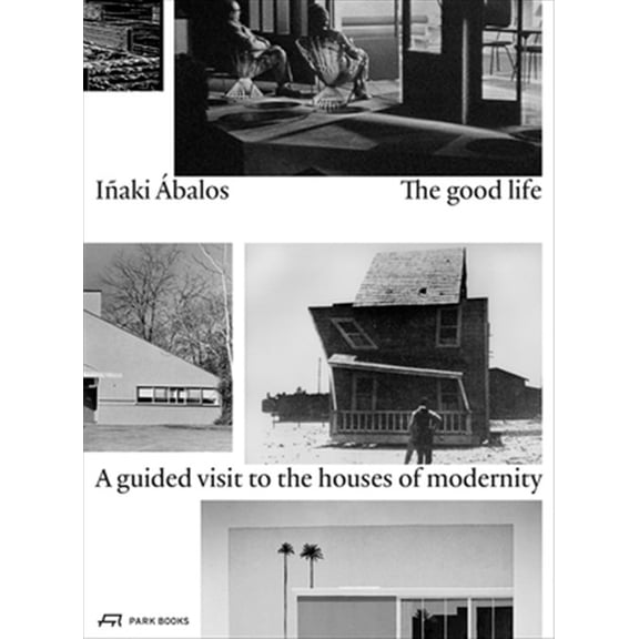Pre-Owned The Good Life : A Guided Visit to the Houses of Modernity (Paperback)