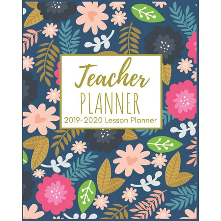 Teacher Planner : Beautiful Colorful Florals 2019-2020 Teacher Lesson Planner for Lesson Planning, Productivity, Time Management Lesson Plan Calendar Book For Teachers Weekly and Monthly For July 2019 Through July