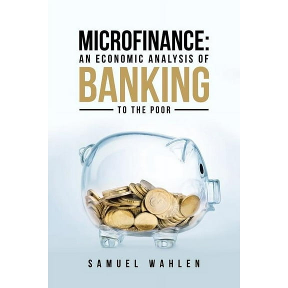 Microfinance : An Economic Analysis of Banking to the Poor