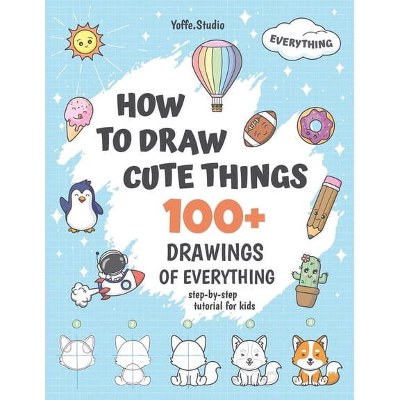 How To Draw Cute Things: 100  Drawings Of Everything. Step-By-Step Tutorial For Kids, (Paperback)