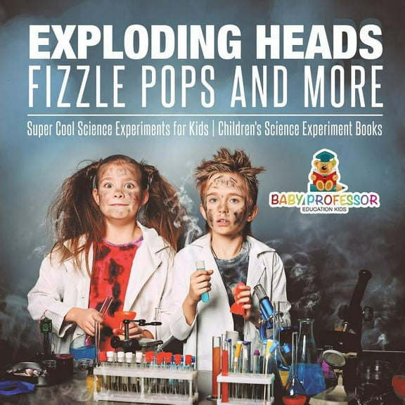 Exploding Heads, Fizzle Pops and More Super Cool Science Experiments for Kids Children's Science Experiment Books, (Paperback)