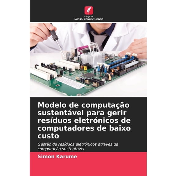 Modelo de computação sustentável para gerir resÃduos eletrónicos de computadores de baixo custo, (Paperback)