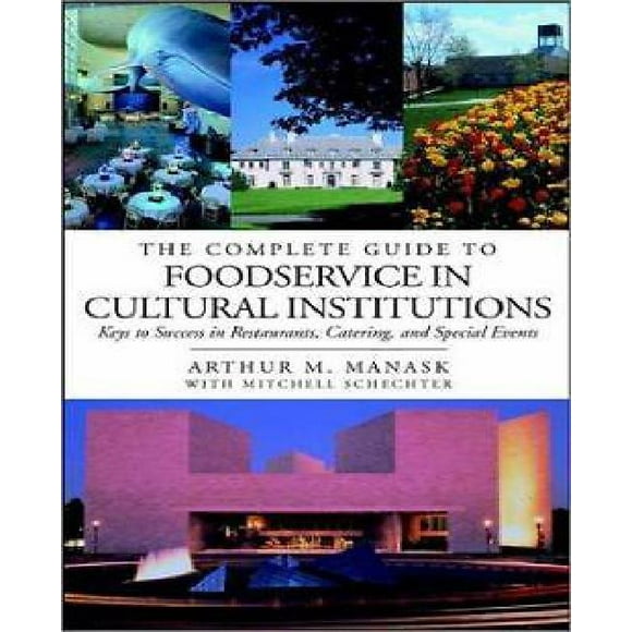 The Complete Guide to Foodservice in Cultural Institutions: Keys to Success in Restaurants,Catering,and Special Events