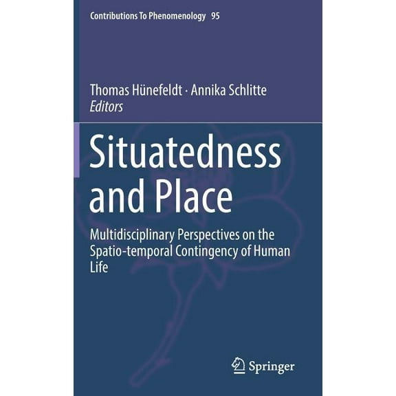 Contributions to Phenomenology Situatedness and Place: Multidisciplinary Perspectives on the Spatio-Temporal Contingency of Human Life, Book 95, (Hardcover)