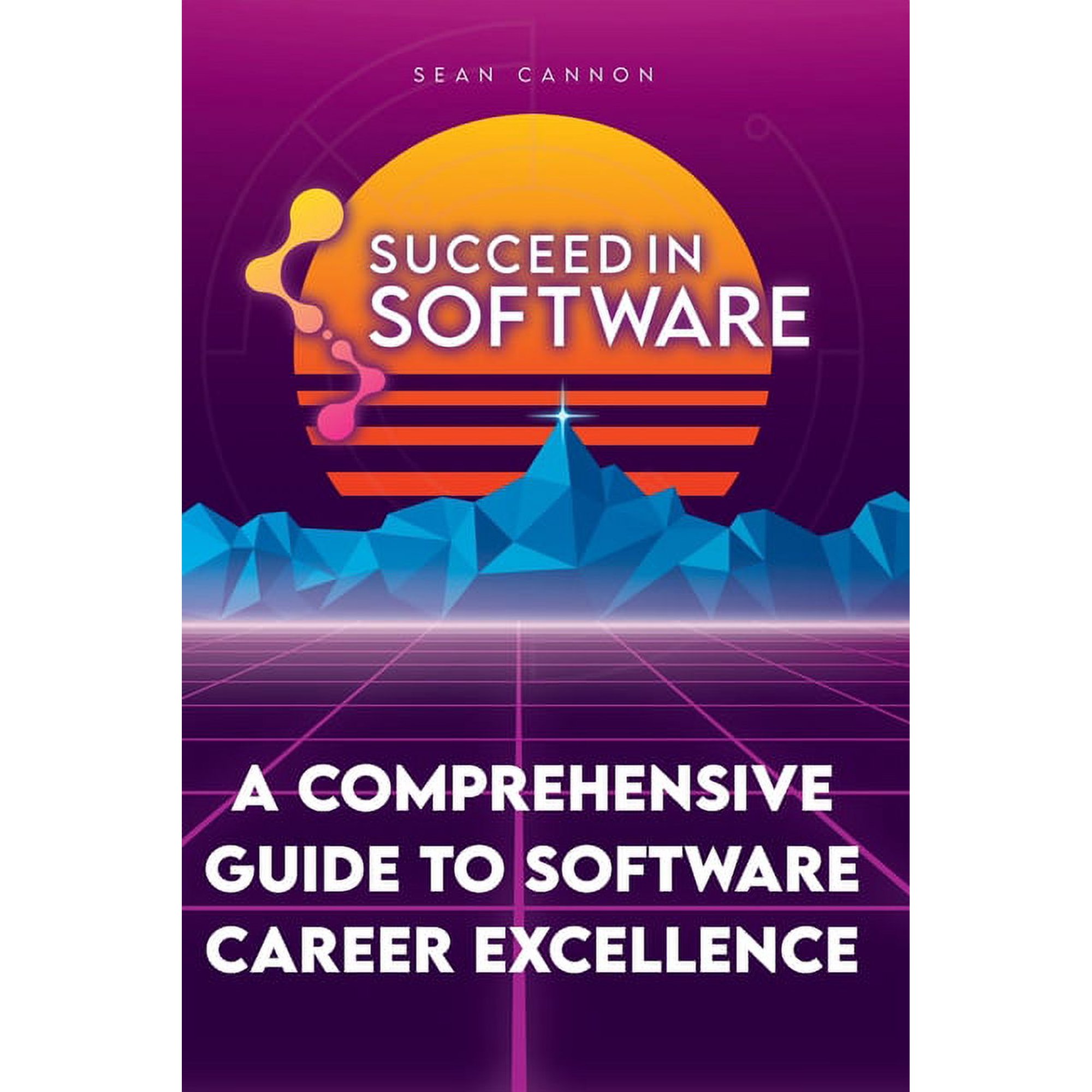 Succeed In Software: A Comprehensive Guide To Software Career Excellence (Paperback)