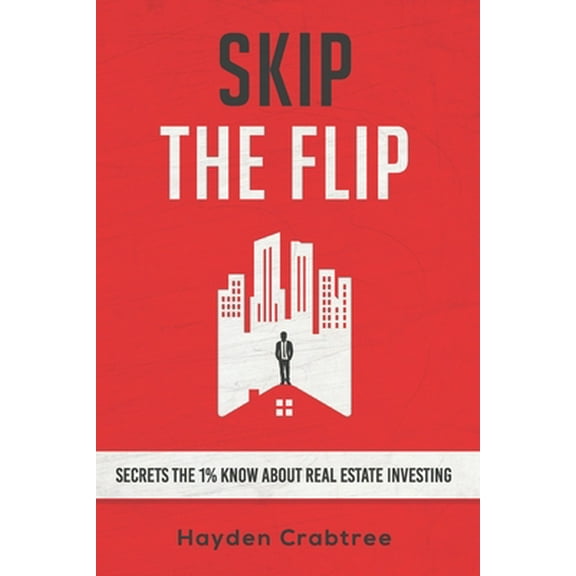 Pre-Owned Skip the Flip: Secrets the 1% Know About Real Estate Investing (Paperback) 1734768614 9781734768619