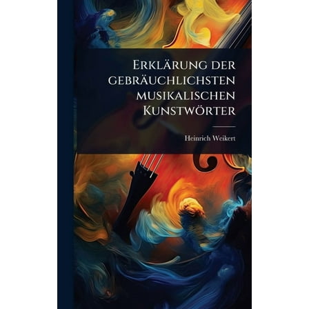 ErklÃ¤rung der gebrÃ¤uchlichsten musikalischen KunstwÃ¶rter, (Hardcover)