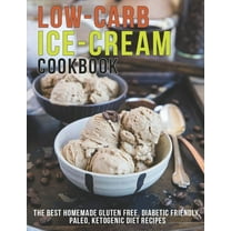 Low-Carb Ice-Cream Cookbook: The Best Homemade Gluten Free, Diabetic Friendly, Paleo, Ketogenic Diet Recipes, (Paperback)