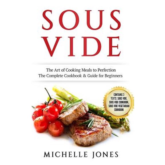 Pre-Owned Sous Vide: The Art of Cooking Meals to Perfection - The Complete Cookbook & Guide for Beginners (Contains 3 Texts: Sous Vide, Sou