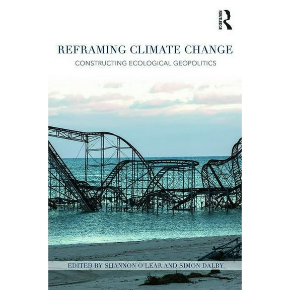 Reframing Climate Change: Constructing ecological geopolitics, (Paperback)