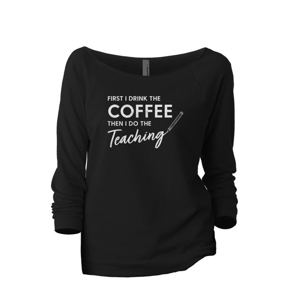 First I Drink The Coffee Then I Do The Teaching Women's Fashion Slouchy 3/4 Sleeves Raglan Lightweight Sweatshirt Black X-Lar