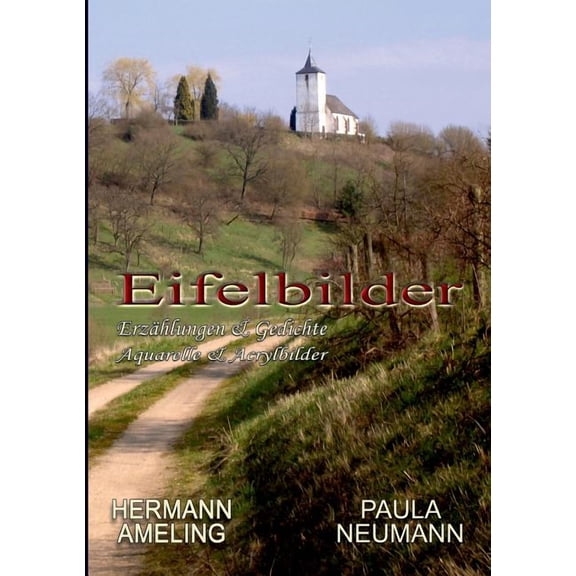 Eifelbilder: Erzählungen & Gedichte - Aquarelle & Acrylbilder, (Paperback)
