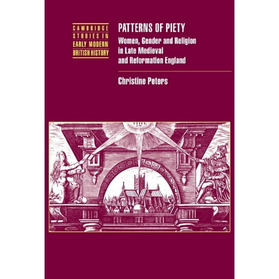 Cambridge Studies in Early Modern Britis Patterns of Piety: Women, Gender and Religion in Late Medieval and Reformation England, (Hardcover)