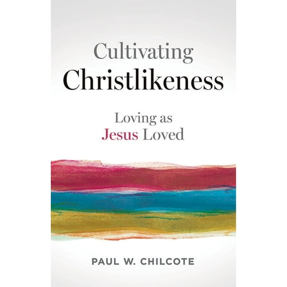 Cultivating Christlikeness: Loving as Jesus Loved, (Paperback)