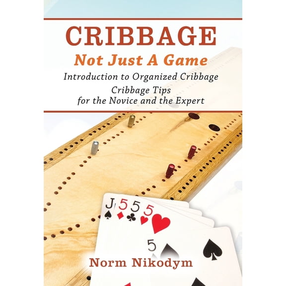 Cribbage - Not Just a Game: Introduction to Organized Cribbage - Cribbage Tips for the Novice and the Expert, (Hardcover)