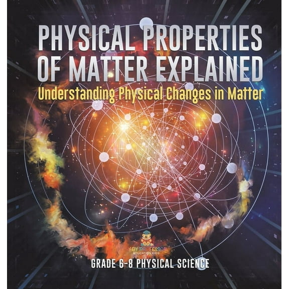 Physical Properties of Matter Explained Understanding Physical Changes in Matter Grade 6-8 Physical Science, (Hardcover)