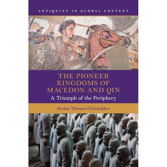 Antiquity in Global Context The Pioneer Kingdoms of Macedon and Qin, (Hardcover)