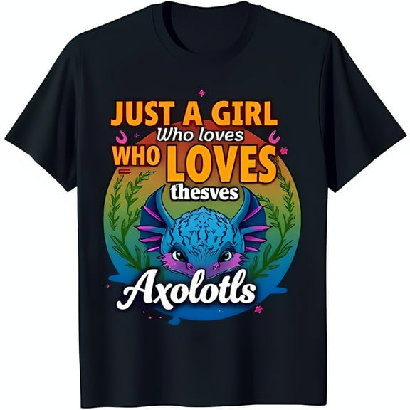 Just a Girl Who Loves Axolotls Colorful Graphic on Black T-Shirt