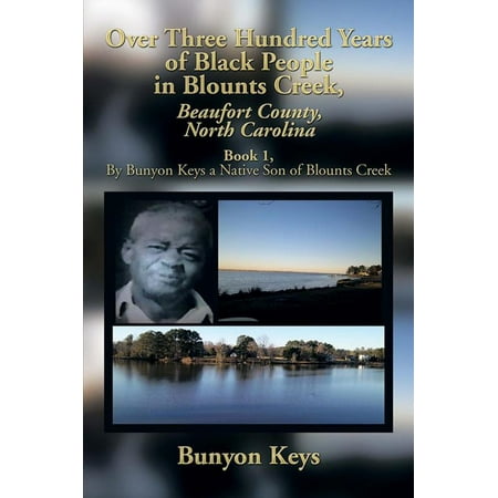 Over Three Hundred Years of Black People in Blounts Creek, Beaufort County, North Carolina - (Best Of Blount Awards)