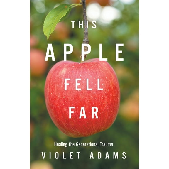 This Apple Fell Far: Healing the Generational Trauma, (Paperback)