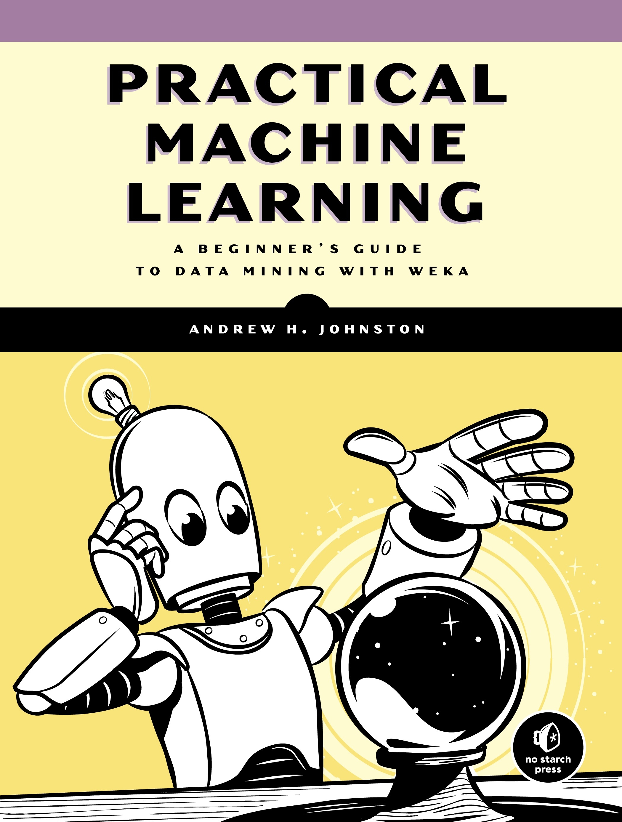 Practical Machine Learning: A Beginner's Guide to Data Mining with Weka ...