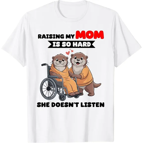 Raising My Mom is So Hard She Doesn't Listen T-Shirt