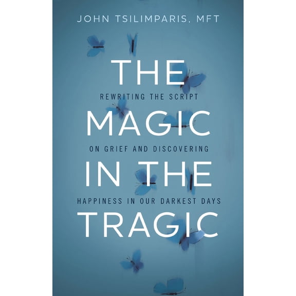 Pre-Owned The Magic in the Tragic: Rewriting the Script on Grief and Discovering Happiness in Our Darkest Days - A New Approach to Resilience, Grieving, and Hea (Hardcover) 1400251540 9781400251544