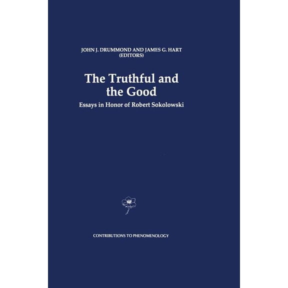 Contributions to Phenomenology The Truthful and the Good: Essays in Honor of Robert Sokolowski, Book 23, (Paperback)