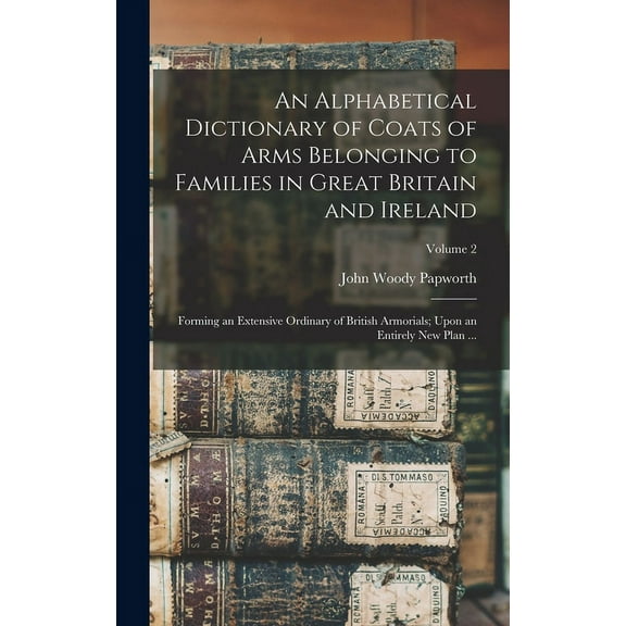 An Alphabetical Dictionary of Coats of Arms Belonging to Families in Great Britain and Ireland (Hardcover)