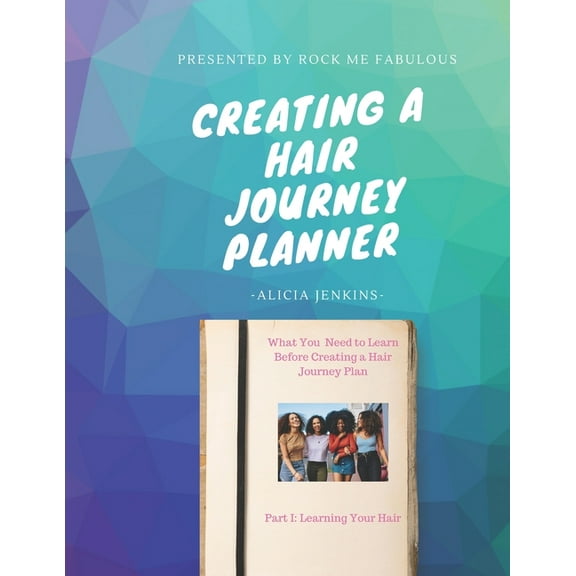 Creating A Hair Journey Planner: What You Need to Learn Before Creating A Hair Journey Plan: Part I: Learning Your Hair (Paperback)